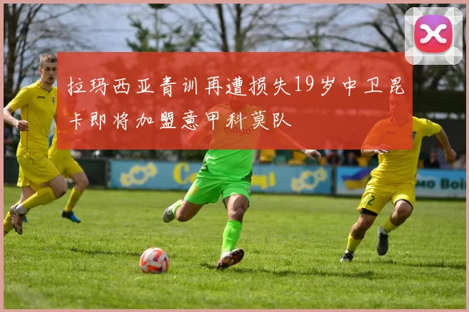 拉玛西亚青训再遭损失19岁中卫昆卡即将加盟意甲科莫队