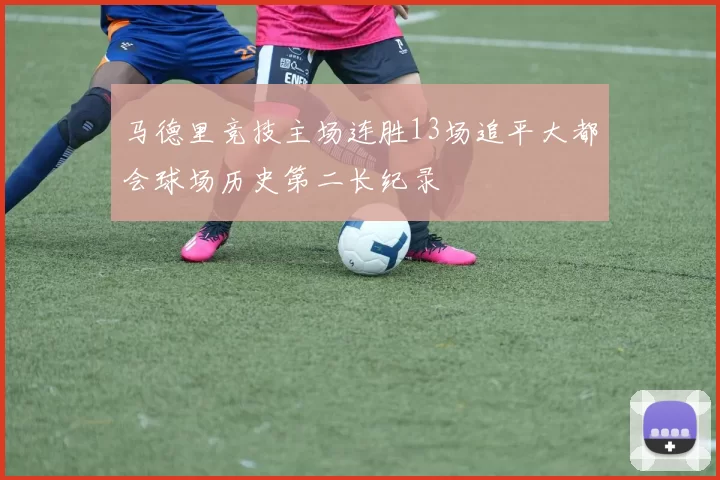 马德里竞技主场连胜13场追平大都会球场历史第二长纪录